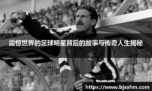 震惊世界的足球明星背后的故事与传奇人生揭秘
