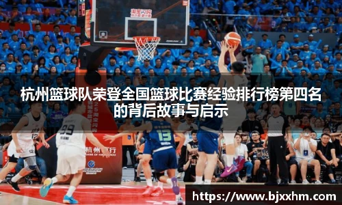 杭州篮球队荣登全国篮球比赛经验排行榜第四名的背后故事与启示